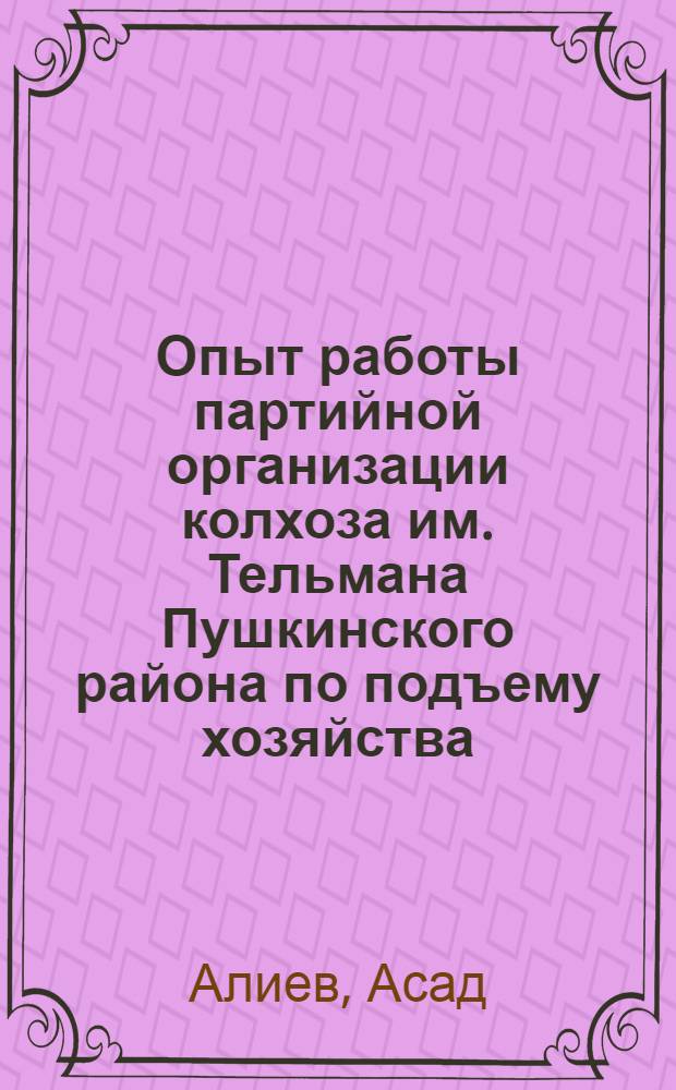 Опыт работы партийной организации колхоза им. Тельмана Пушкинского района по подъему хозяйства