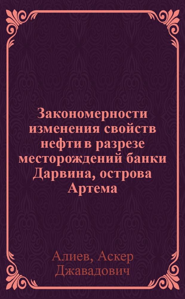 Закономерности изменения свойств нефти в разрезе месторождений банки Дарвина, острова Артема, Гюргяны-море и некоторые вопросы миграции
