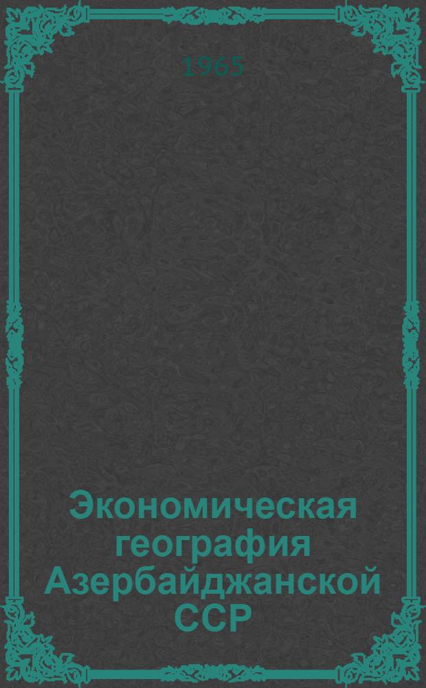 Экономическая география Азербайджанской ССР : Учебник для 10 класса сред. школы