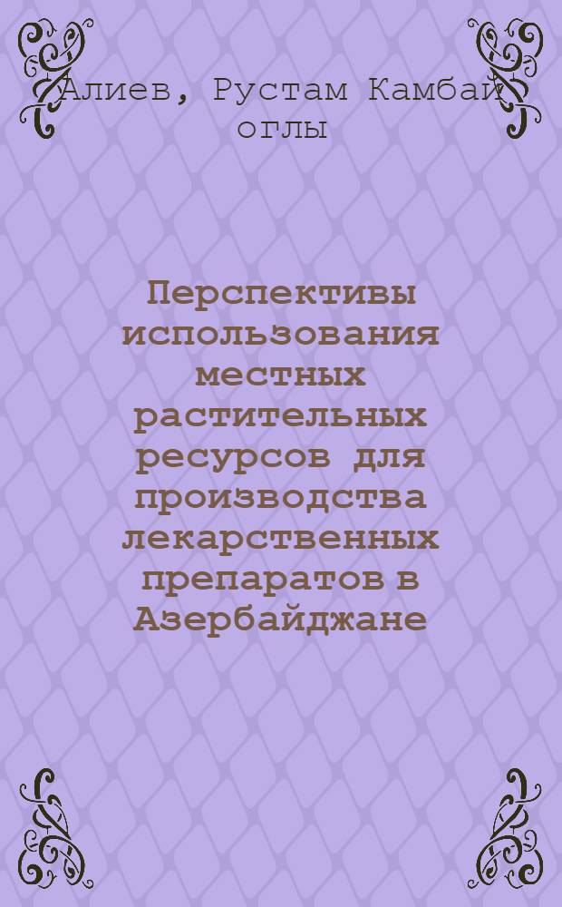 Перспективы использования местных растительных ресурсов для производства лекарственных препаратов в Азербайджане