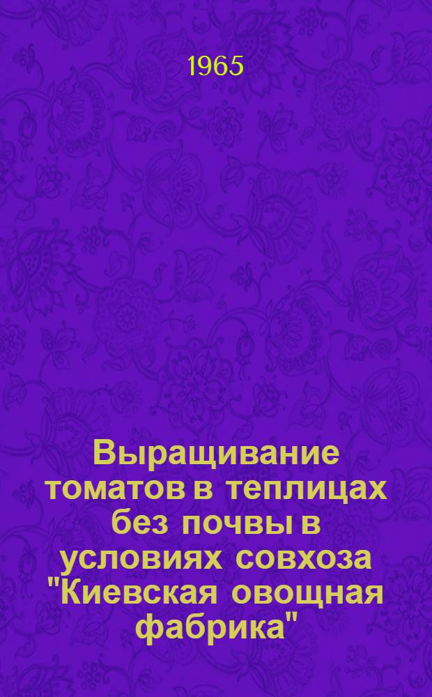Выращивание томатов в теплицах без почвы в условиях совхоза "Киевская овощная фабрика" : Автореферат дис. на соискание учен. степени кандидата биол. наук