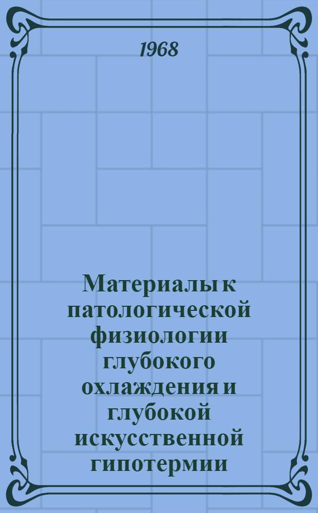 Материалы к патологической физиологии глубокого охлаждения и глубокой искусственной гипотермии : Эксперим. исследование : Автореферат дис. на соискание учен. степени д-ра мед. наук : (765)