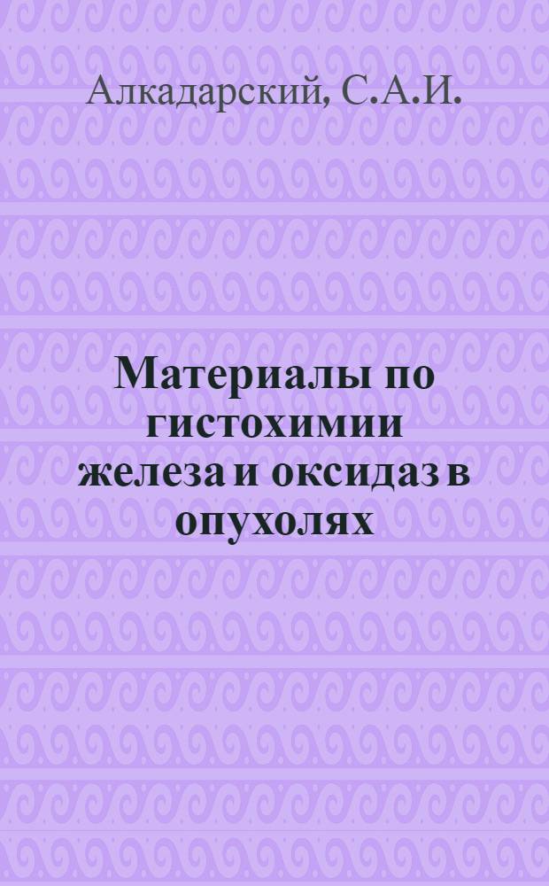 Материалы по гистохимии железа и оксидаз в опухолях : Автореферат дис. на соискание учен. степени кандидата мед. наук