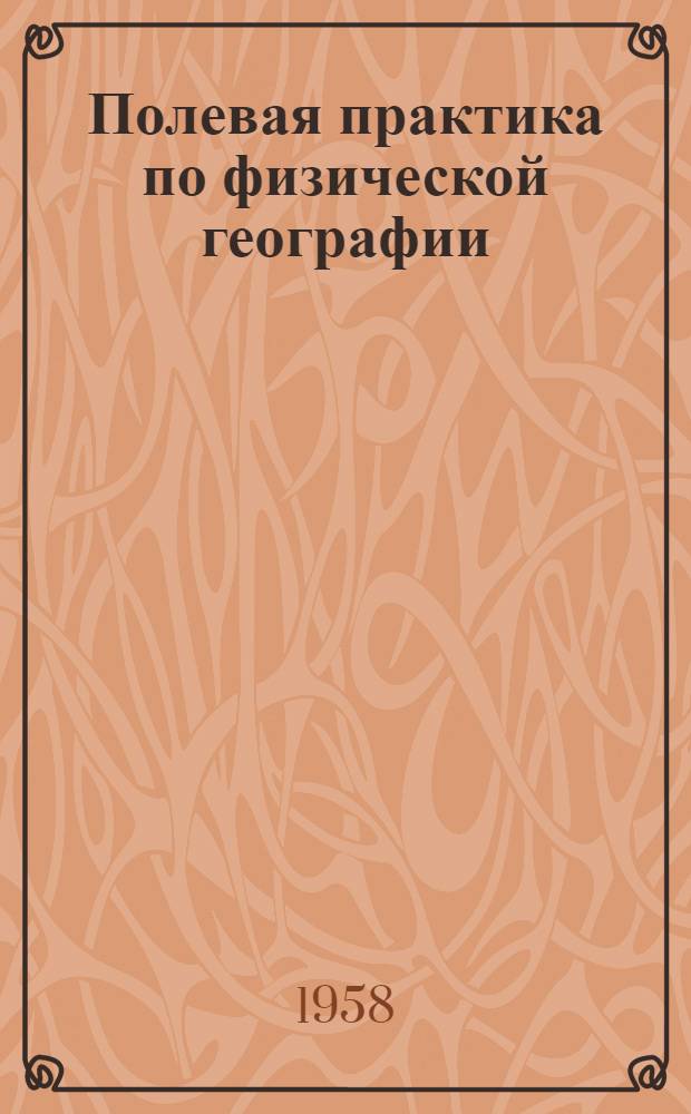 Полевая практика по физической географии : Геоморфология, география почв, география растений, комплексная практика : Для пед. ин-тов