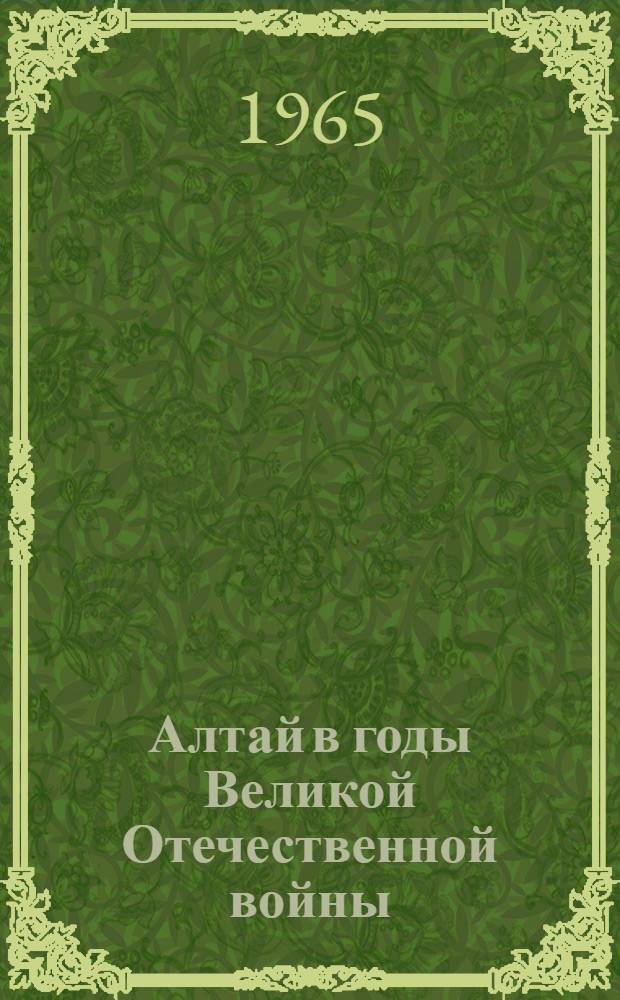 Алтай в годы Великой Отечественной войны : Сборник документов и материалов