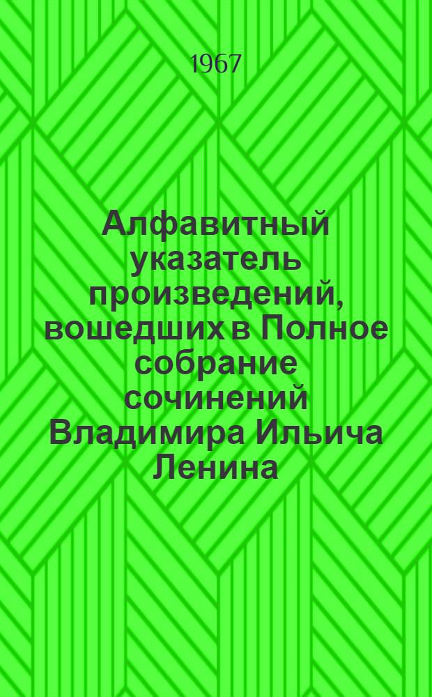 Алфавитный указатель произведений, вошедших в Полное собрание сочинений Владимира Ильича Ленина. Предметный указатель к новым произведениям Владимира Ильича Ленина, включенным в Полное собрание сочинений