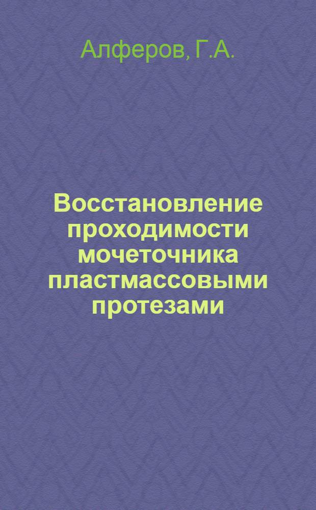 Восстановление проходимости мочеточника пластмассовыми протезами : (Эксперим. исследование) : Автореферат дис. на соискание учен. степени канд. мед. наук : (777)