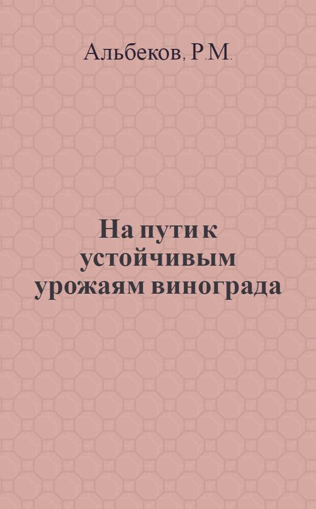 На пути к устойчивым урожаям винограда : (Передовой опыт садвинсовхоза "Булунгур") : Булунгурский район
