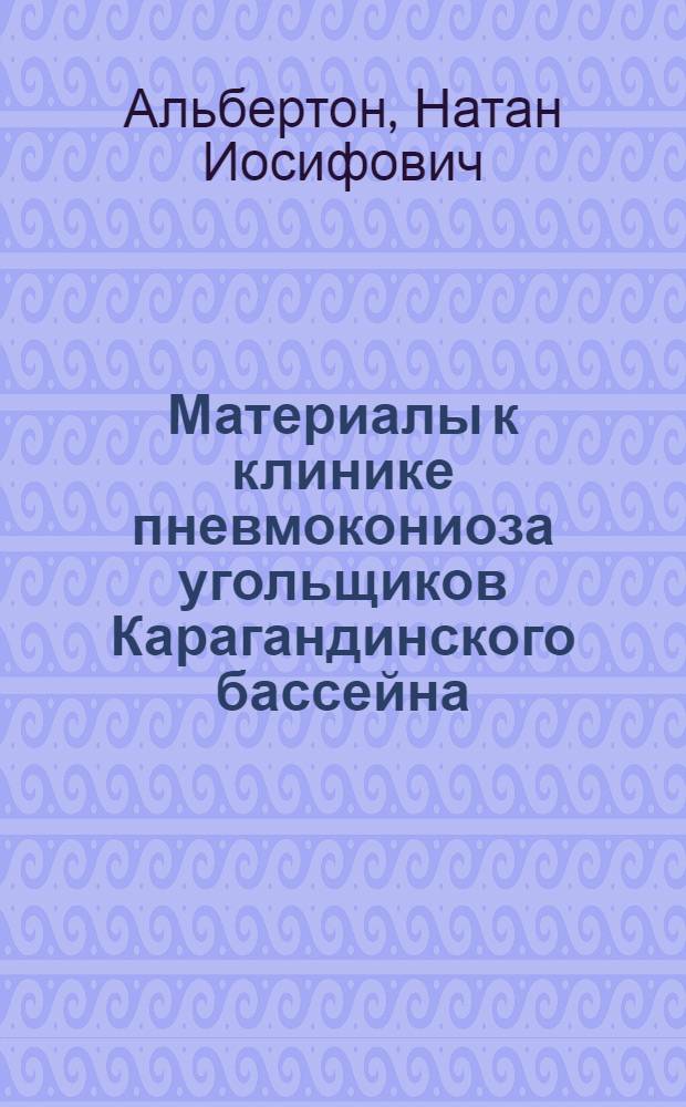 Материалы к клинике пневмокониоза угольщиков Карагандинского бассейна : Автореферат дис. на соискание учен. степени кандидата мед. наук