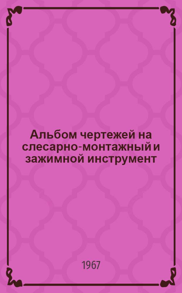 Альбом чертежей на слесарно-монтажный и зажимной инструмент