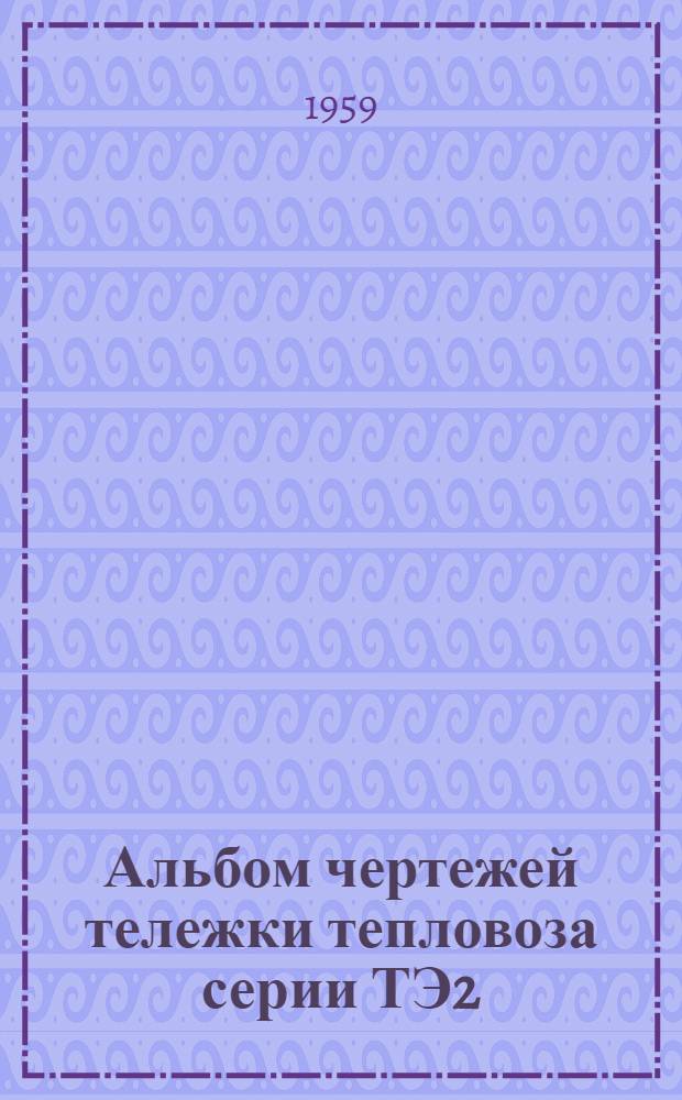Альбом чертежей тележки тепловоза серии ТЭ2