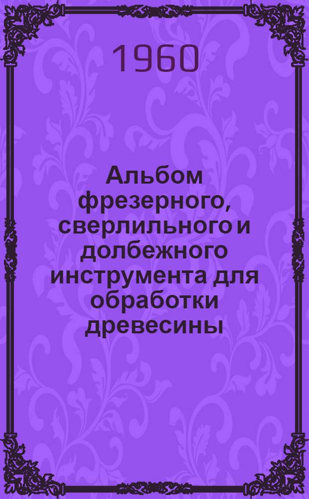 Альбом фрезерного, сверлильного и долбежного инструмента для обработки древесины
