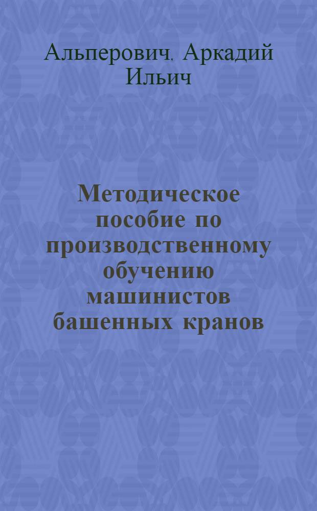 Методическое пособие по производственному обучению машинистов башенных кранов