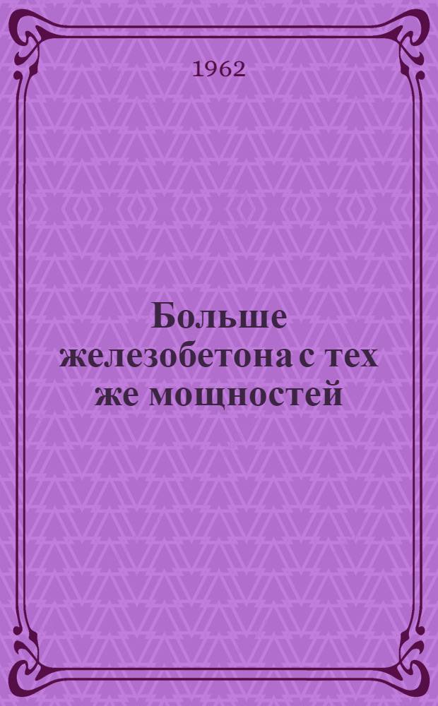 Больше железобетона с тех же мощностей