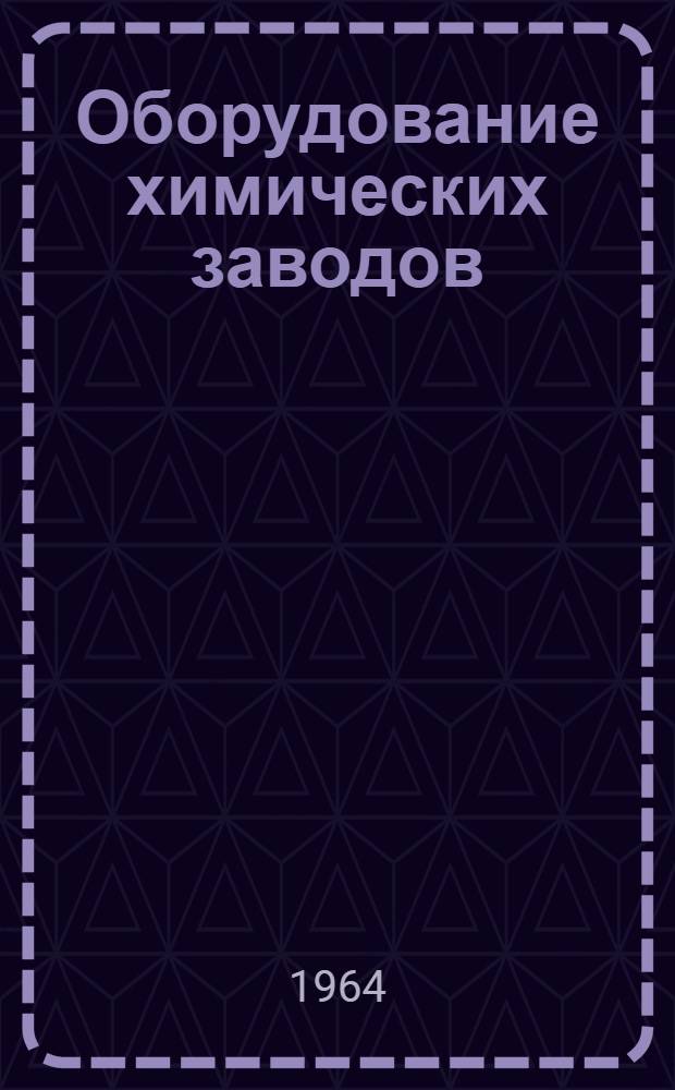 Оборудование химических заводов : Учеб.-метод. пособие по расчету на прочность деталей аппаратов, подверженных внутр. давлению, для учащихся-заочников специальности "Оборудование хим. и нефтегазоперерабатывающих заводов" : Утв. 11/II 1963 г