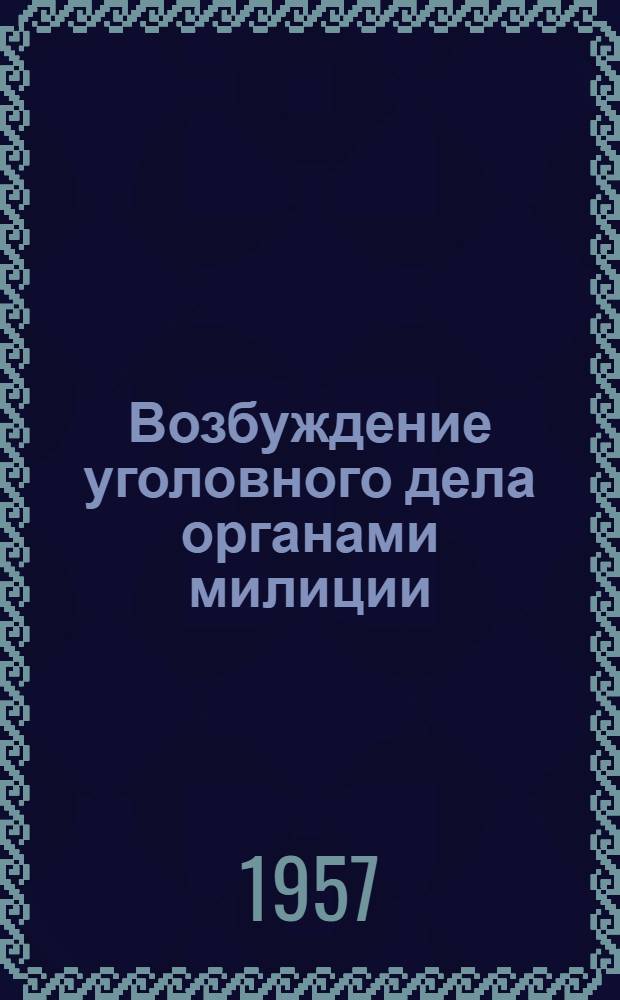Возбуждение уголовного дела органами милиции