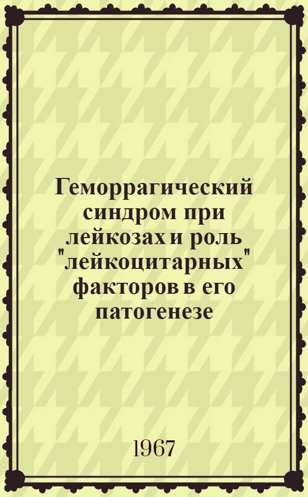 Геморрагический синдром при лейкозах и роль "лейкоцитарных" факторов в его патогенезе : Автореферат дис. на соискание учен. степени канд. мед. наук