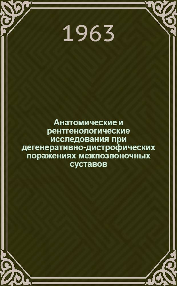 Анатомические и рентгенологические исследования при дегенеративно-дистрофических поражениях межпозвоночных суставов : Автореферат дис. на соискание учен. степени кандидата мед. наук