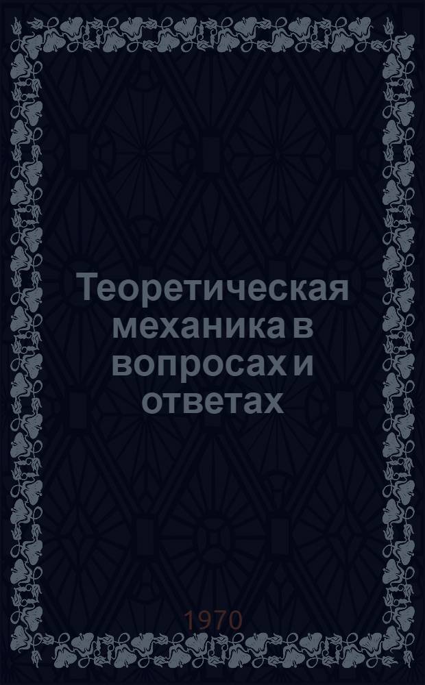 Теоретическая механика в вопросах и ответах : Программир. учеб. пособие для контроля и самоконтроля Ч. 1-. Ч. 2 : Кинематика