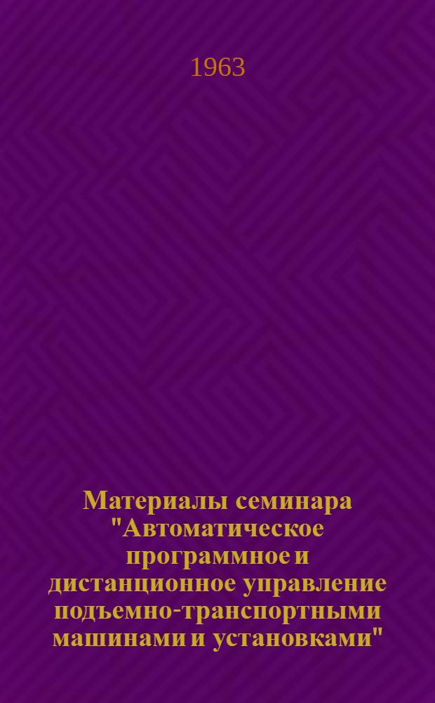 Материалы семинара "Автоматическое программное и дистанционное управление подъемно-транспортными машинами и установками" : Сб. 1-