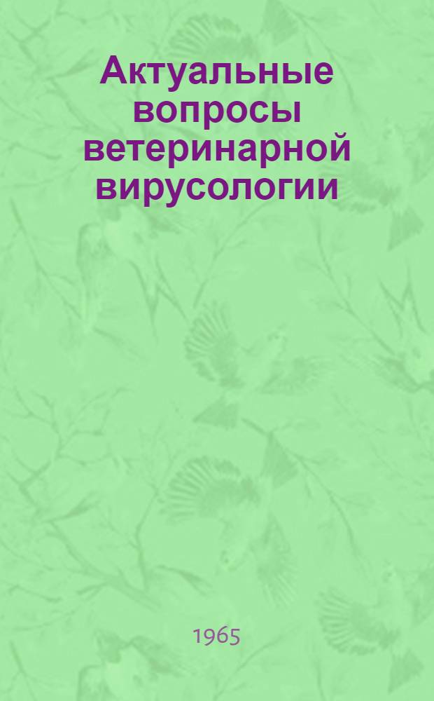 Актуальные вопросы ветеринарной вирусологии : Материалы II Всесоюз. вет. вирусол. конференции. 24-27 янв. 1966 г. Ч. 1