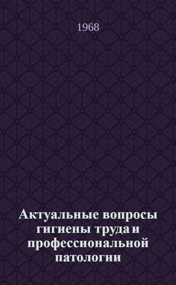 Актуальные вопросы гигиены труда и профессиональной патологии : Материалы конференции