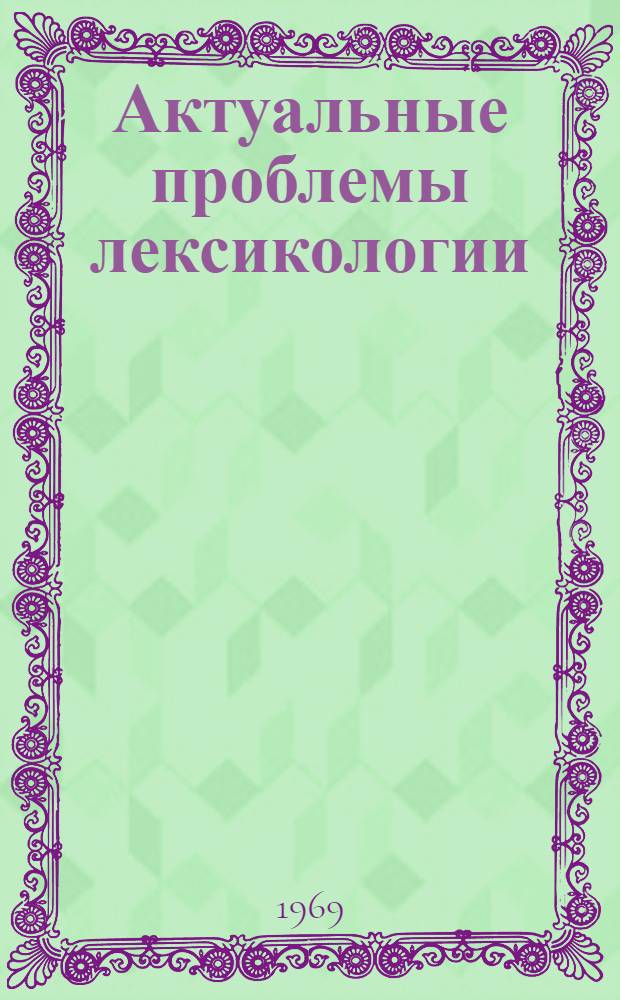 Актуальные проблемы лексикологии : Тезисы докладов Лингвист. конференции [5-8 мая 1967 г. Вып. 1]-. Вып. 2. Ч. 1