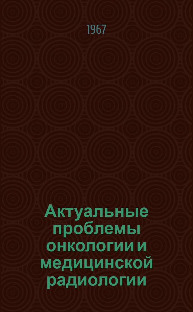 Актуальные проблемы онкологии и медицинской радиологии : [Т. 1]-. [Т. 1] : Тезисы докладов