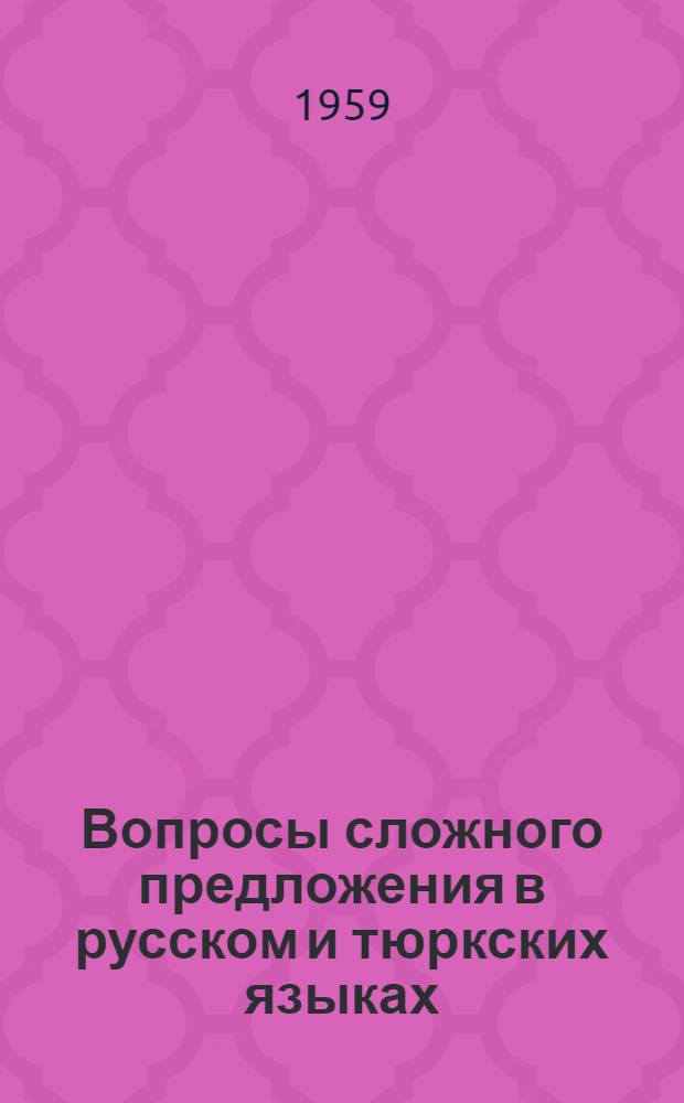 Вопросы сложного предложения в русском и тюркских языках : (На материалах русского, карачаево-балкар. и киргиз. яз.) Ч. 1-. Ч. 2 : Состав компонентов сложного предложения