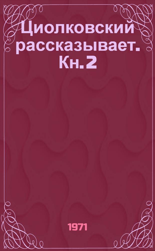 Циолковский рассказывает. Кн. 2 : [Для старшего возраста