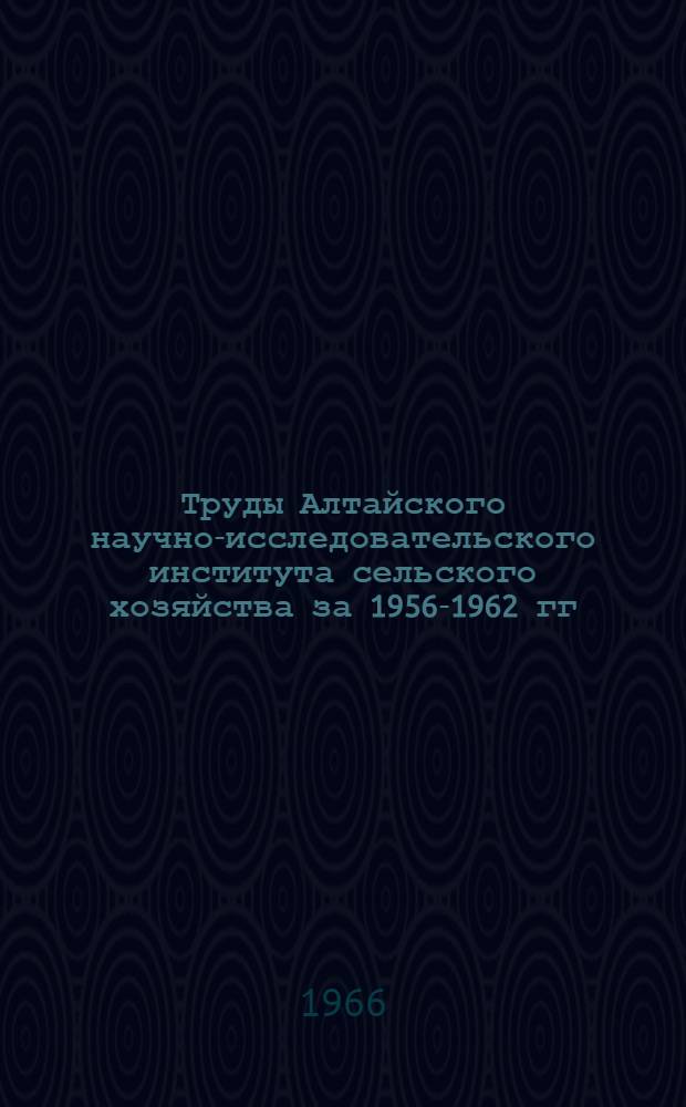 Труды Алтайского научно-исследовательского института сельского хозяйства за 1956-1962 гг. Ч. 2 : Животноводство и кормопроизводство