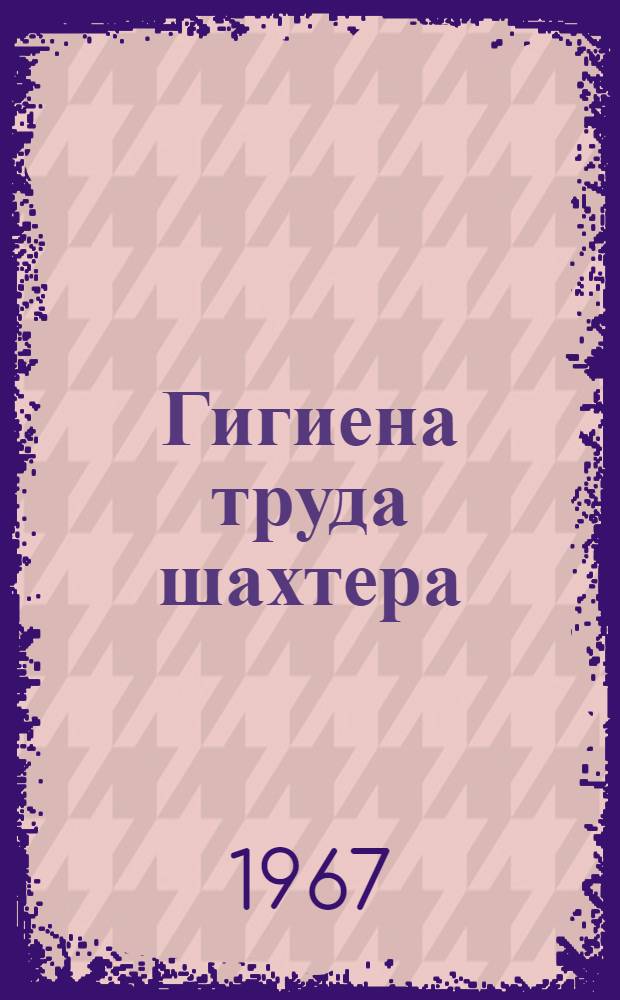 Гигиена труда шахтера : [Вып.] 1-. [Вып.] 2