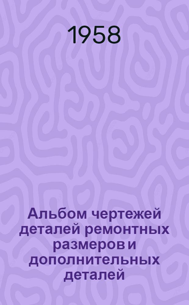 Альбом чертежей деталей ремонтных размеров и дополнительных деталей (насадков) трактора ТДТ-40 : Ч. 1-. Ч. 2 : Детали, кроме двигателя