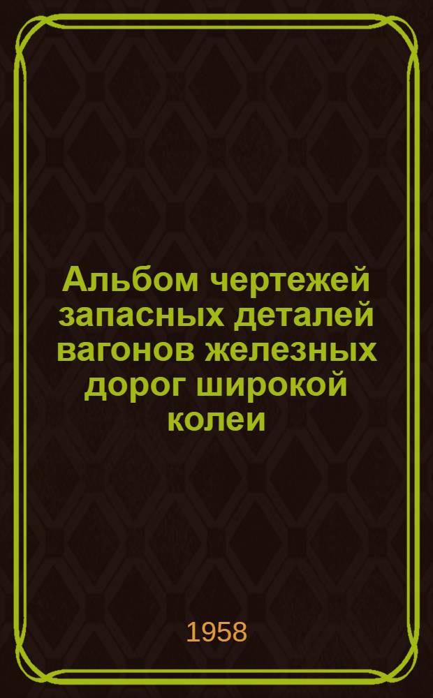 Альбом чертежей запасных деталей вагонов железных дорог широкой колеи