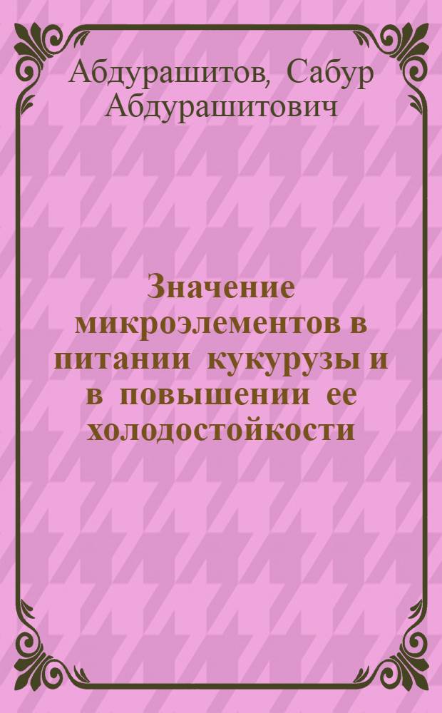Значение микроэлементов в питании кукурузы и в повышении ее холодостойкости : Автореферат дис. на соискание учен. степени кандидата биол. наук