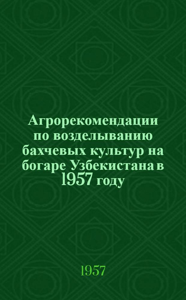 Агрорекомендации по возделыванию бахчевых культур на богаре Узбекистана в 1957 году