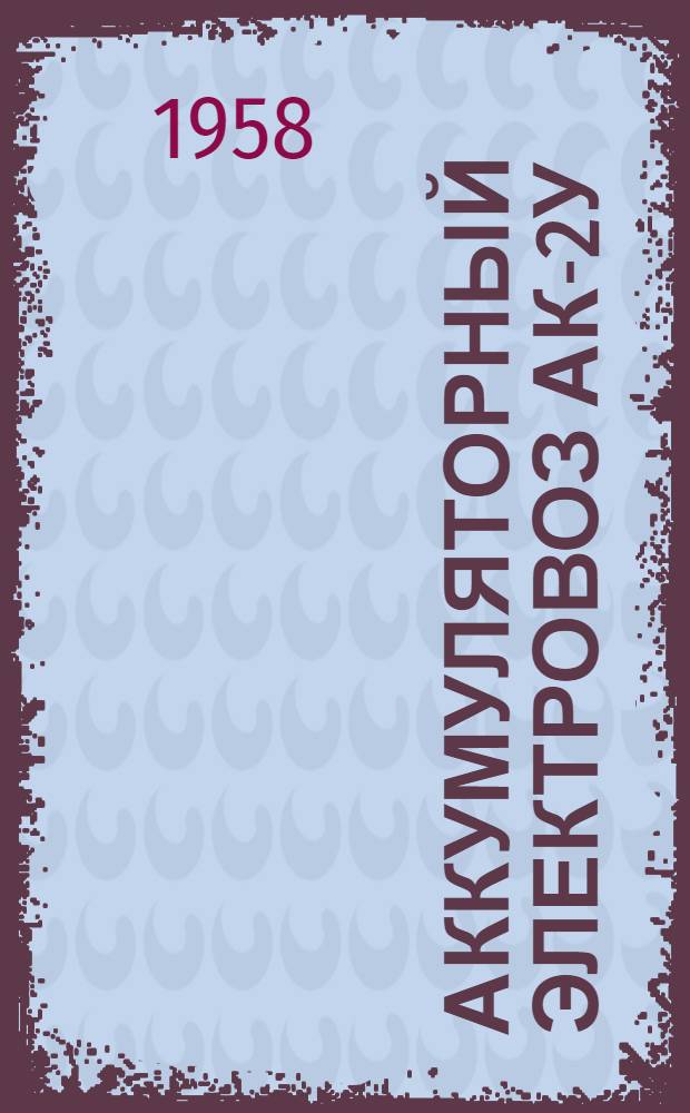 Аккумуляторный электровоз АК-2у : Инструкция по уходу и эксплуатации