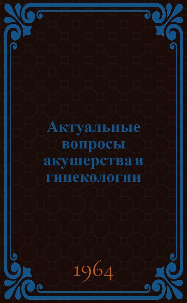 Актуальные вопросы акушерства и гинекологии : (Сборник науч. работ)