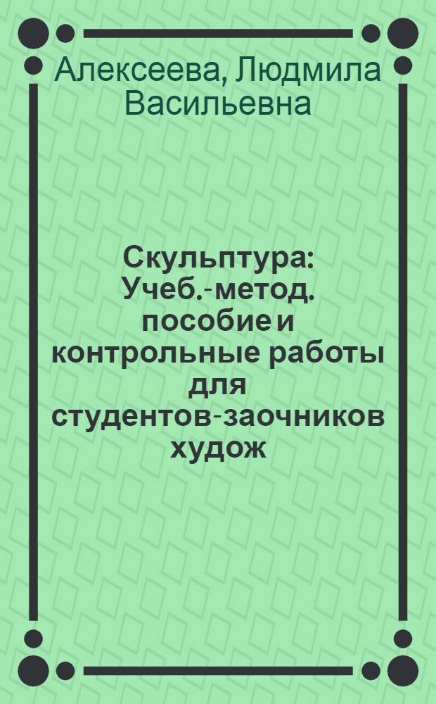 Скульптура : Учеб.-метод. пособие и контрольные работы для студентов-заочников худож.-граф. фак. пед. ин-тов
