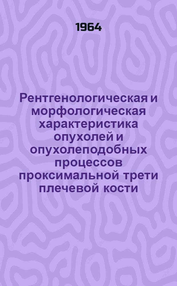 Рентгенологическая и морфологическая характеристика опухолей и опухолеподобных процессов проксимальной трети плечевой кости : Автореферат дис. на соискание учен. степени кандидата мед. наук