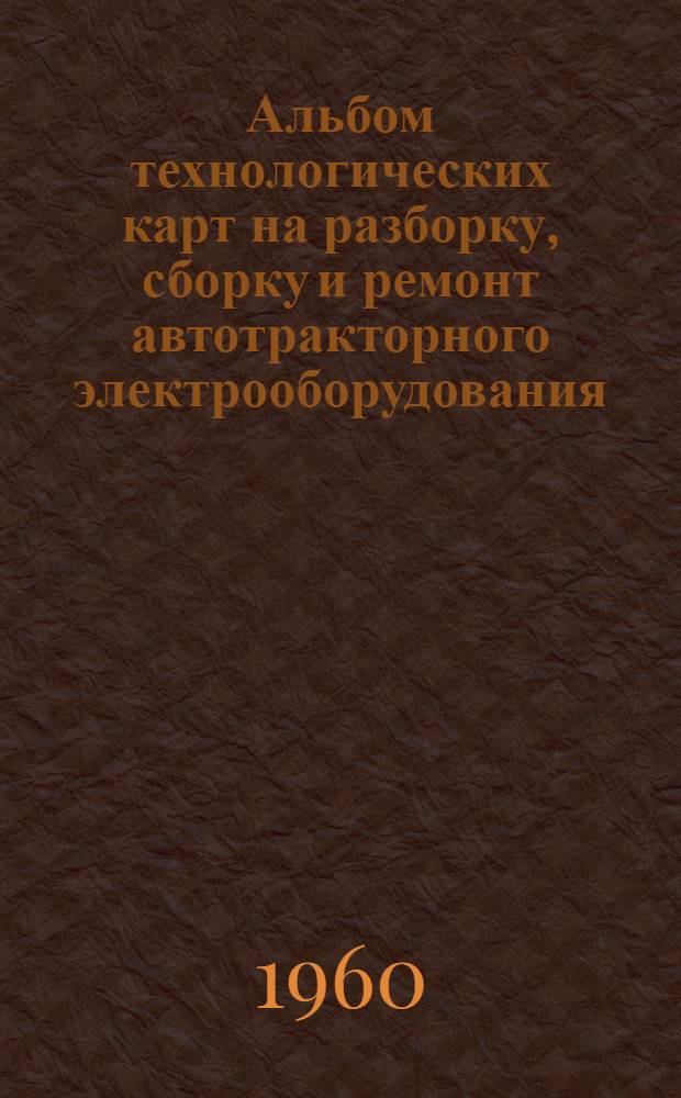 Альбом технологических карт на разборку, сборку и ремонт автотракторного электрооборудования