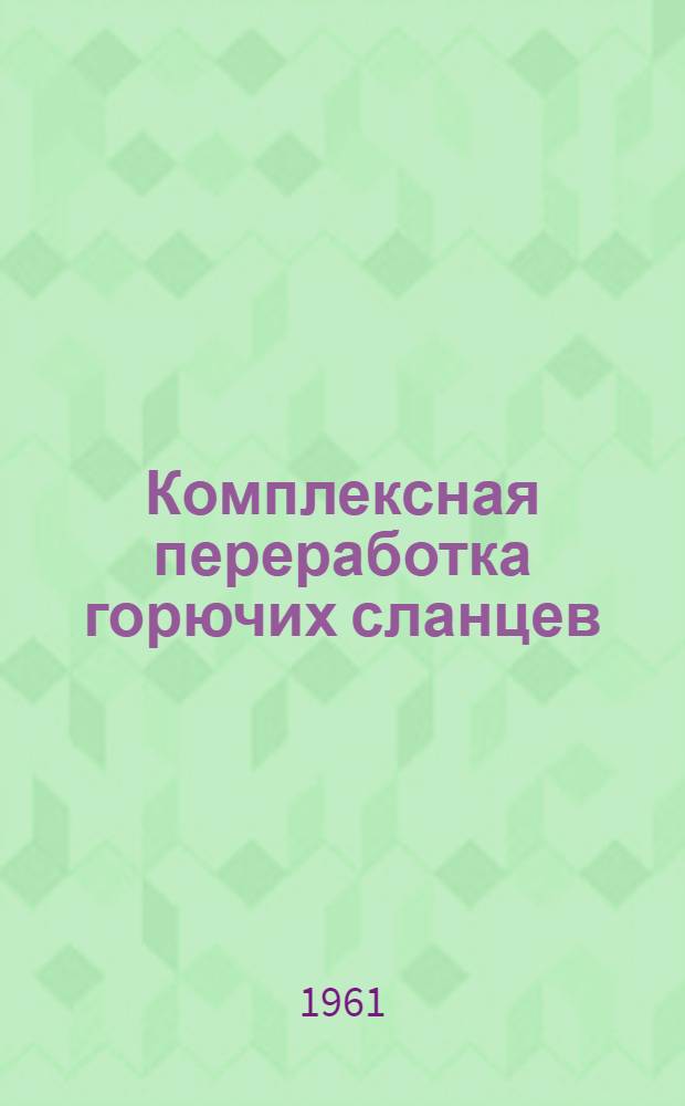 Комплексная переработка горючих сланцев : Пособие для работников нефтехим. производств