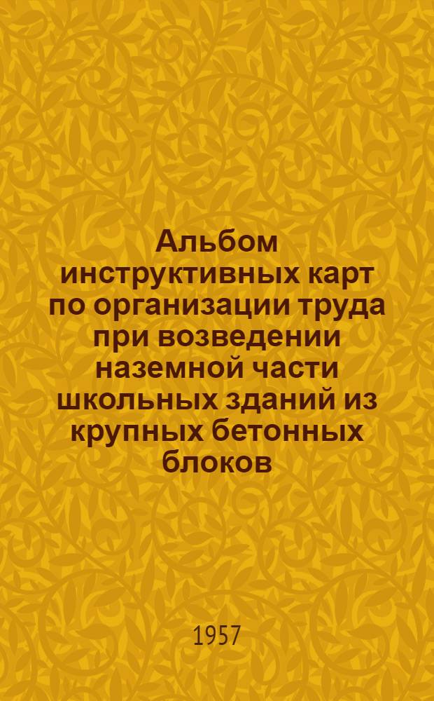 Альбом инструктивных карт по организации труда при возведении наземной части школьных зданий из крупных бетонных блоков