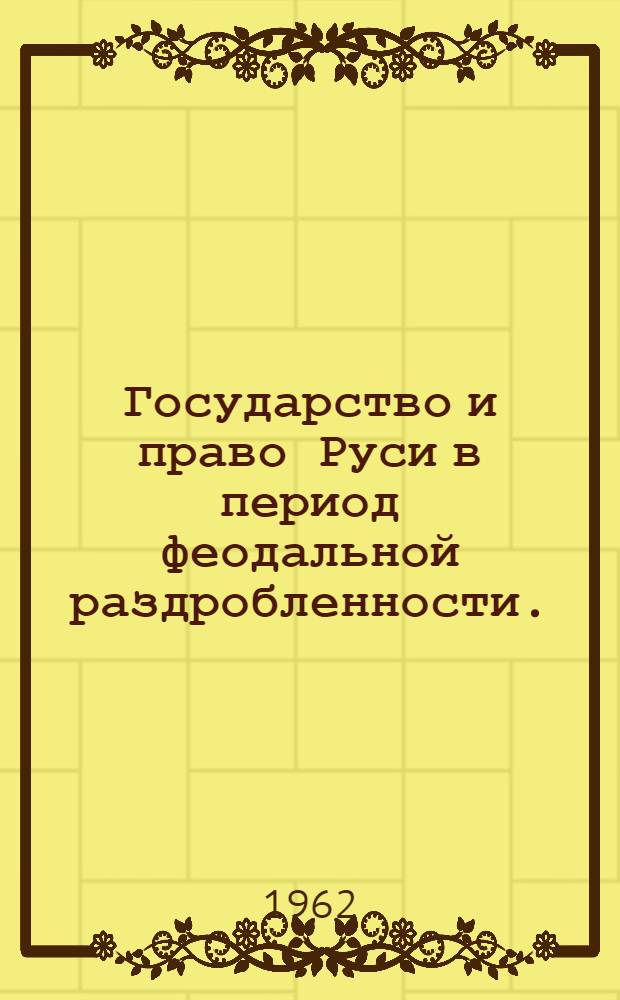Государство и право Руси в период феодальной раздробленности. (Начало XII в. - начало XV в.) : Учеб. пособие для студентов ВЮЗИ