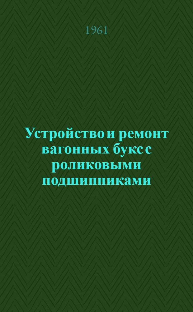 Устройство и ремонт вагонных букс с роликовыми подшипниками