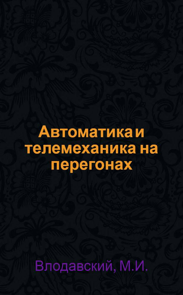 Автоматика и телемеханика на перегонах : Учебник для ин-тов ж.-д. транспорта по специальности "Автоматика, телемеханика и связь на ж.-д. транспорте" : Специализация "Автоматика и телемеханика"