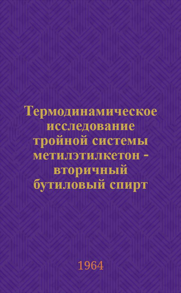 Термодинамическое исследование тройной системы метилэтилкетон - вторичный бутиловый спирт - вода и соответствующих двойных систем : Автореферат дис. на соискание учен. степени кандидата хим. наук