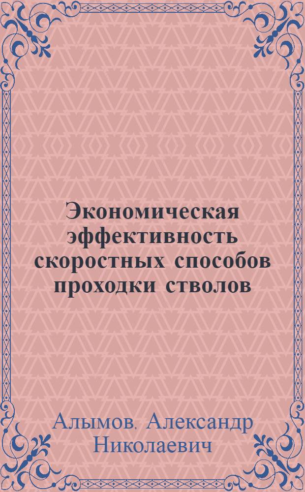 Экономическая эффективность скоростных способов проходки стволов : (Из опыта проходки стволов шахт "Щегловская-Глубокая", "Игнатьевская" и № 5-6 им. Калинина)