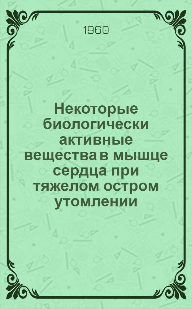 Некоторые биологически активные вещества в мышце сердца при тяжелом остром утомлении : Автореферат дис. на соискание учен. степени кандидата мед. наук