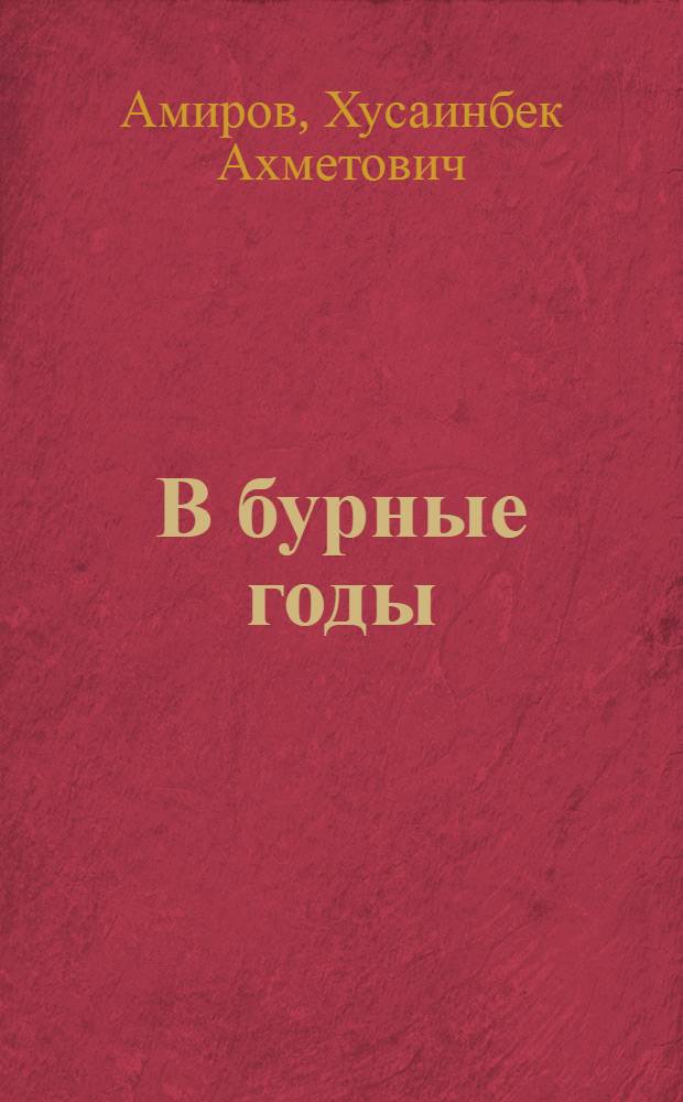 В бурные годы : Воспоминания о комсомольцах Семиречья 20-х годов